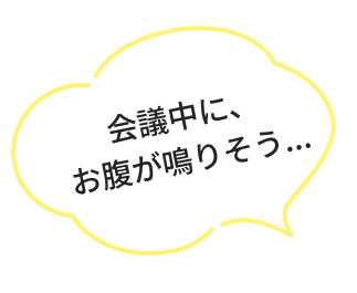 会議中に、お腹が鳴りそう…